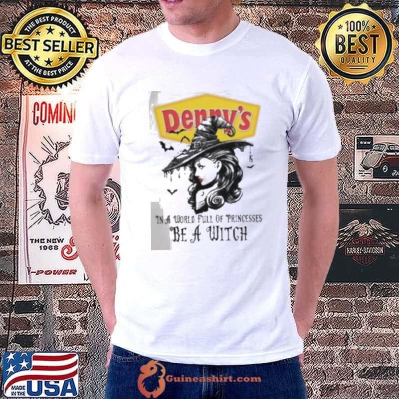 Denny’s In a World full pringcesses be a witch shirt