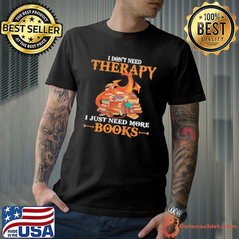 Dragon I Don’t Need Therapy I Just Need More Books shirt