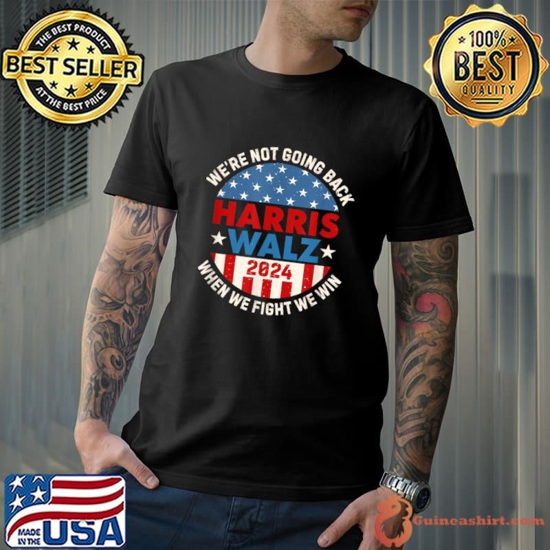 Harris and Walz When We Fight We Win We're Not Going Back Usa Flag Unisex