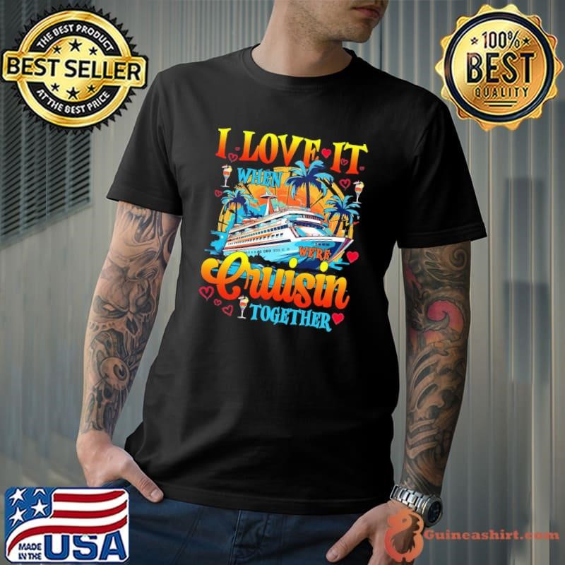 I Love it When We're Cruisin Together Family Cruise Girls T-Shirt