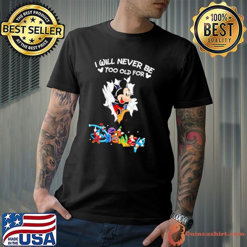 I Will Never Be Too Old For Disney shirt