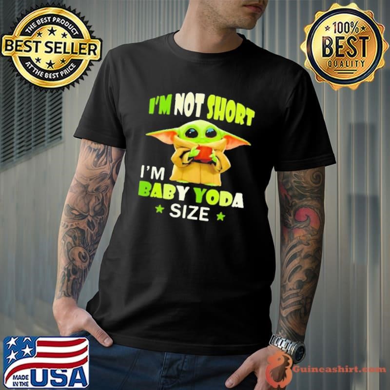 I’m Not Short I’m Baby Yoda Size Star War shirt