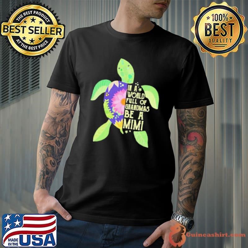 In A World Full Of Grandmas Be A Mimi Sea Turtle Floral shirt
