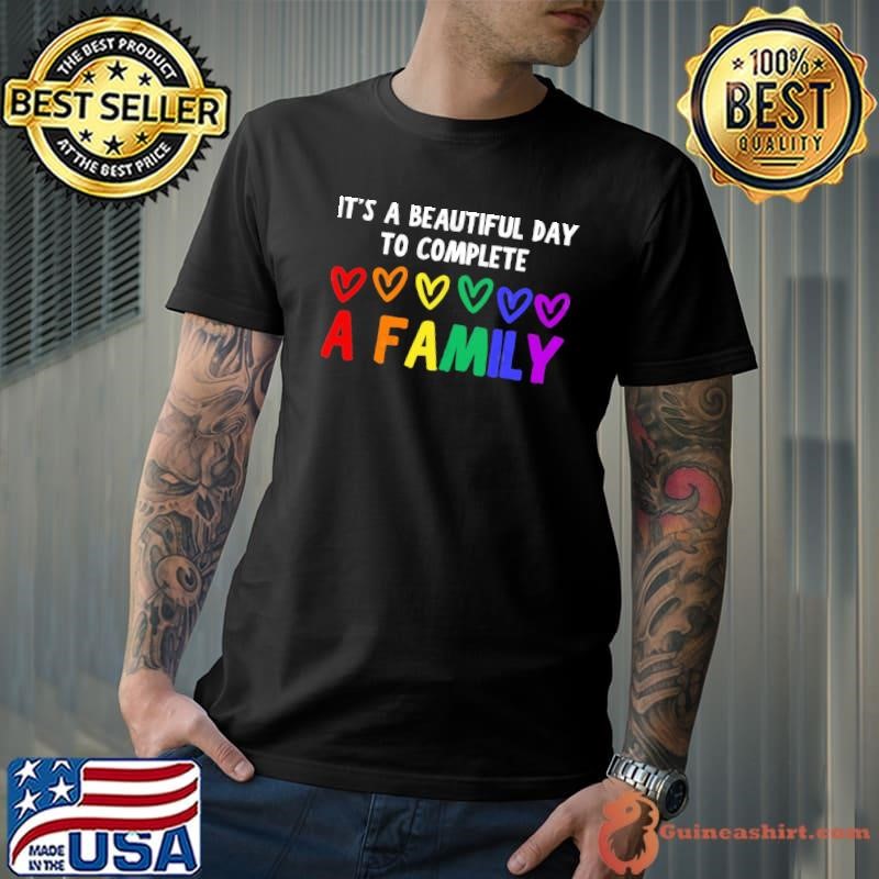 It’s A Beautiful Day To Complete A Family Lgbt Heart T-Shirt