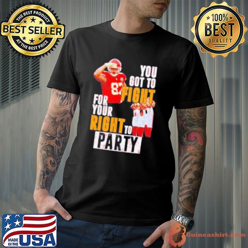 Kansas City Chiefs Travis Kelce you got to fight for your right to party shirt