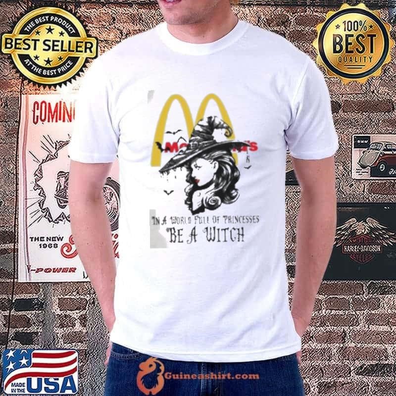 Mcdonald’s In a World full pringcesses be a witch shirt