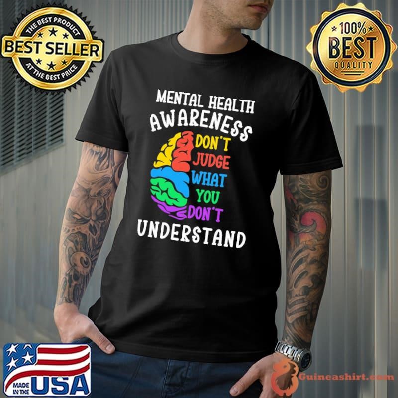 Mental Health Awareness Don't Judge What You Don't Understand T-Shirt