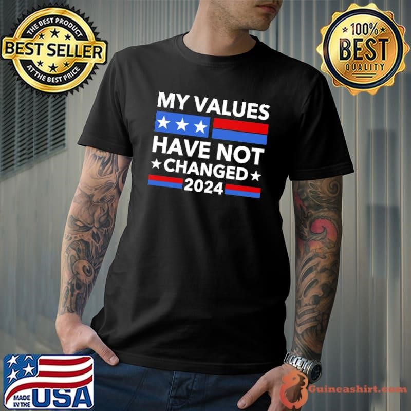 My Values Have Not Changed 2024 Stars Election T-Shirt