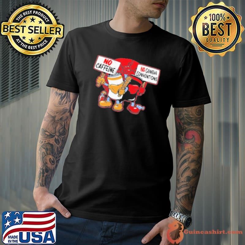 No Caffeine No Geneva Conventions Shirt