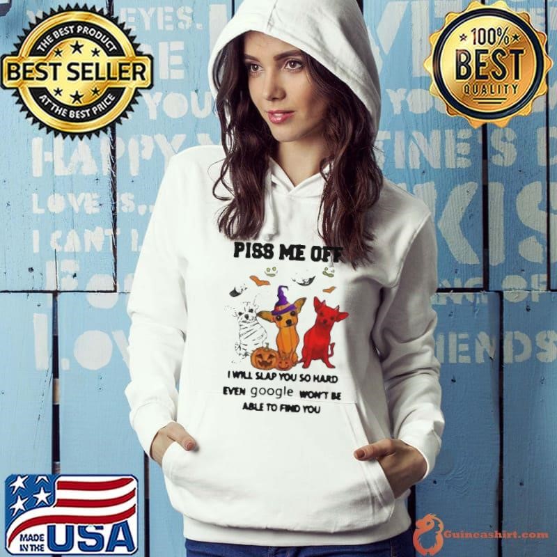 Piss Me Off I Will Slap You So Hard Even Google Won’t Be Able To Find You Chihuahua Halloween Hoodie