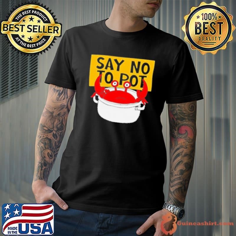 Say No To Pot Funny Crab Eater Seafood Lover Crab Boil Cartoon Shirt