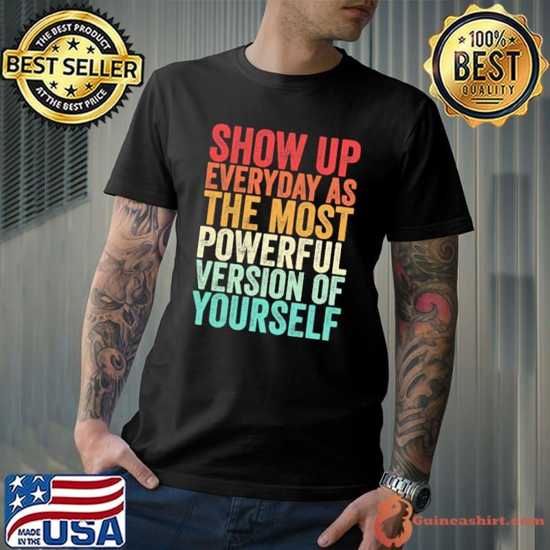 Show Up Everyday As The Most Powerful Version Of Yourself T-Shirt