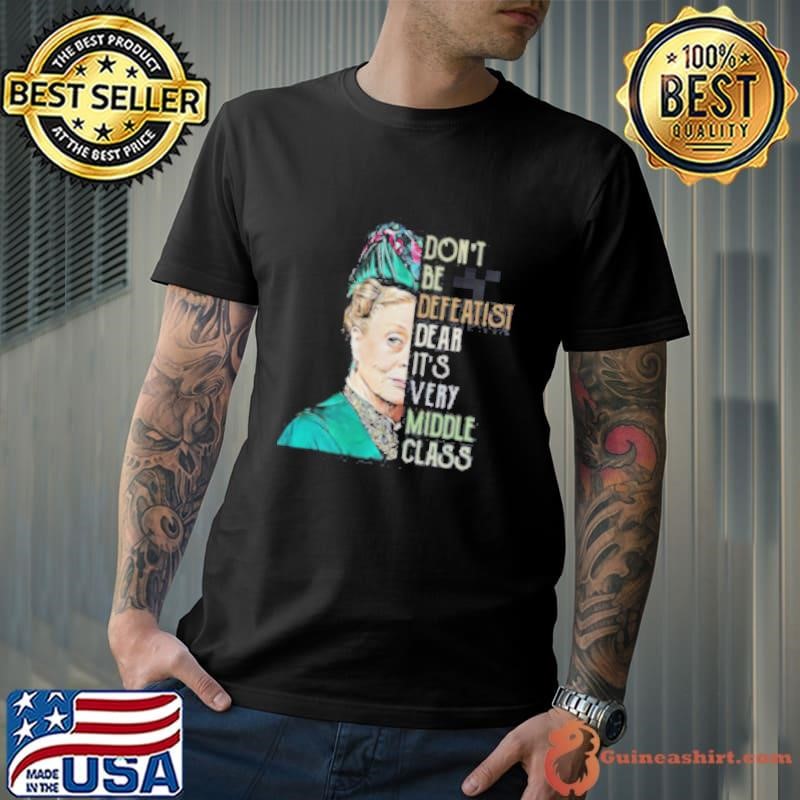 Violet Crawley Downton Abbey don’t be defeatist dear Unisex