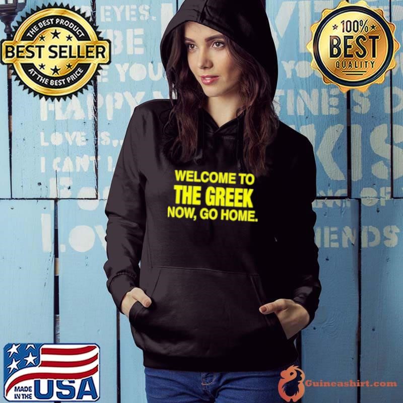 Welcome To The Greek Now Go Home Hoodie