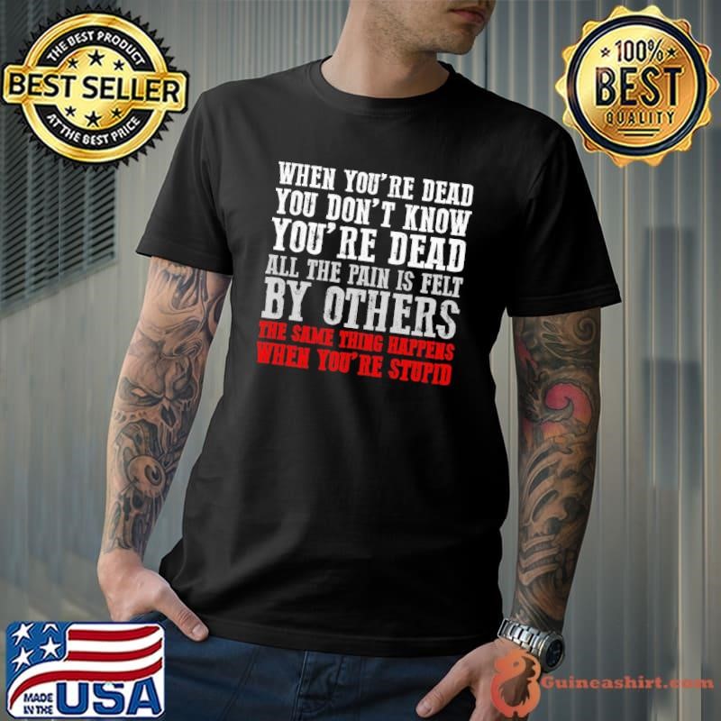 When You'Re Dead You Don'T Know You'Re Dead By Others Unisex