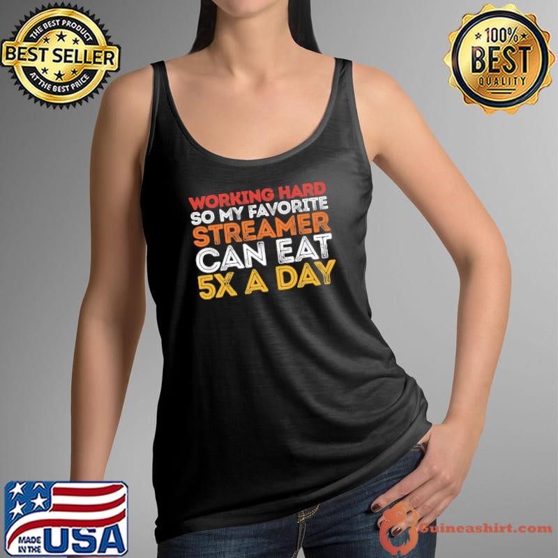 Working Hard So My Favorite Streamer Can Eat 5X A Day Tank Top