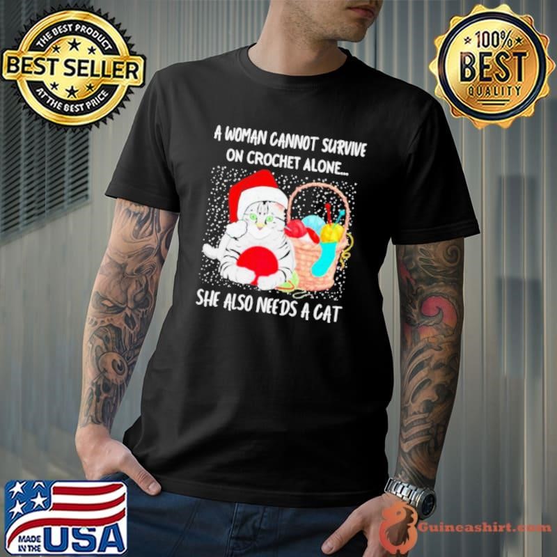 A Woman Cannot Survive On Crochet Alone She Also Needs A Cat shirt
