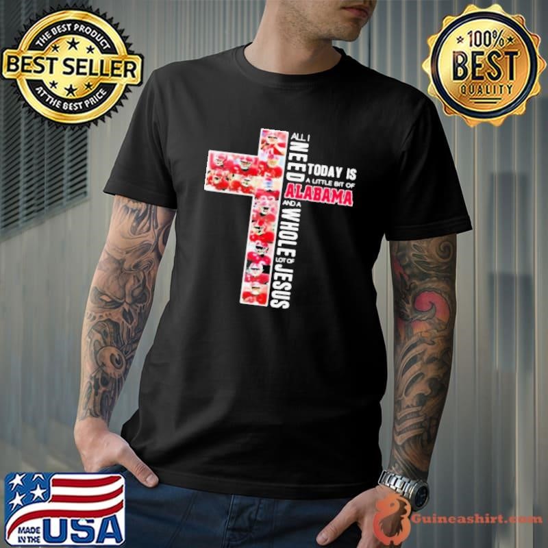 All I Need Today Is A Little Bit Of Alabama And A Whole Lot Of Jesus Cross Unisex