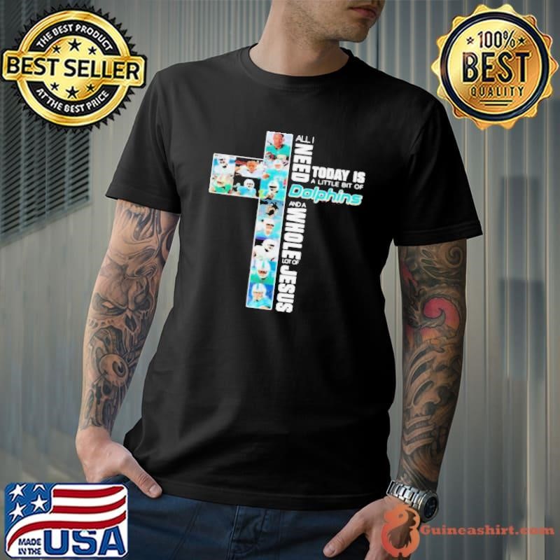 All I Need Today Is A Little Bit Of Dolphins And A Whole Lot Of Jesus God shirt
