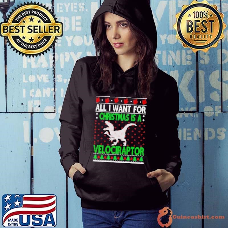 All I Want For Christmas Is A Velociraptor Dinosaur 2024 Hoodie
