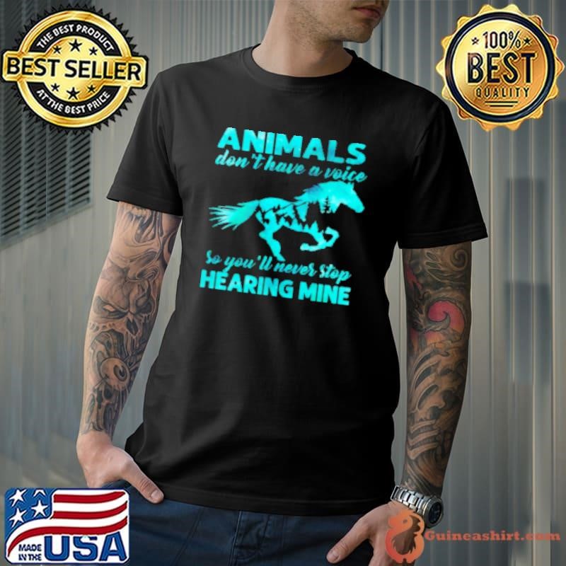 Animals Don't Have A Voice Never Stop Hearing Mine Shirt