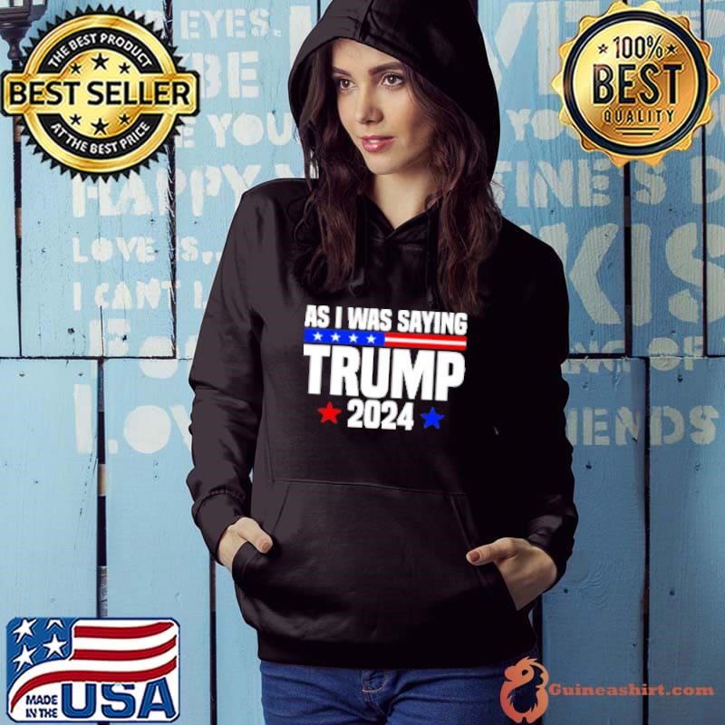 As I Was Saying Donald Trump Stars 2024 Hoodie