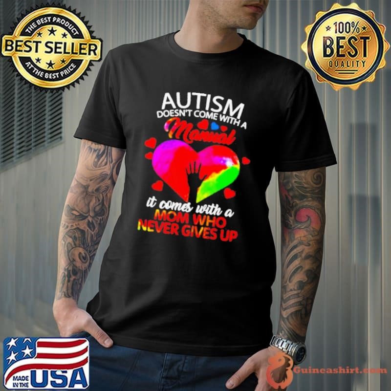 Autism Doesn’t Come With A Manual It Comes With A Mom Who Never Give Up shirt