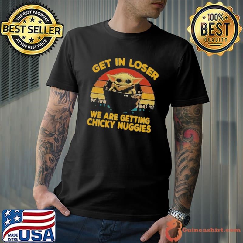 Baby Yoda Get In Loser We Are Getting Chicky Nuggies Vintage Unisex