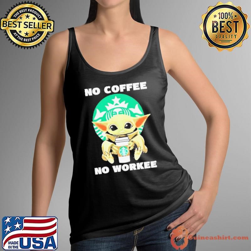 Baby Yoda Hug Starbuck No Coffee No Workee shirt