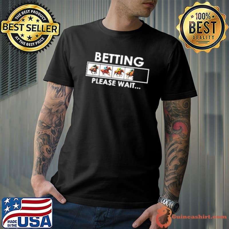 Betting Please Wait Shirt