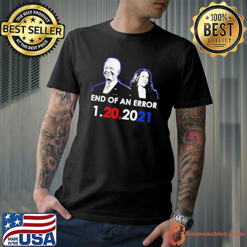 Biden Inauguration End Of An Error Anti Trump 1 20 2021 Unisex