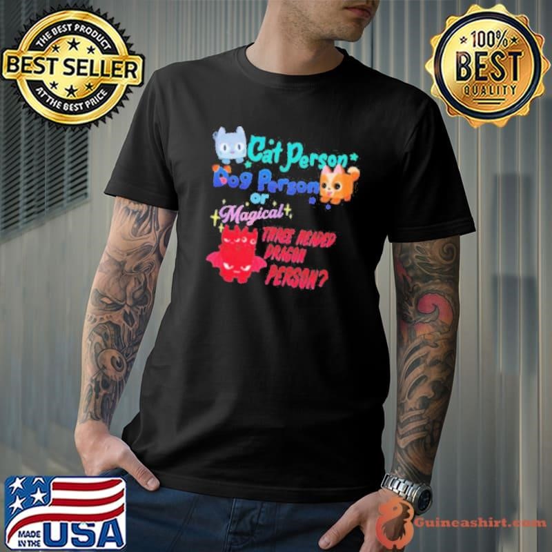 Cat Person Dog Person Or Magical Three Headed Dragon Person Pet Simulator shirt
