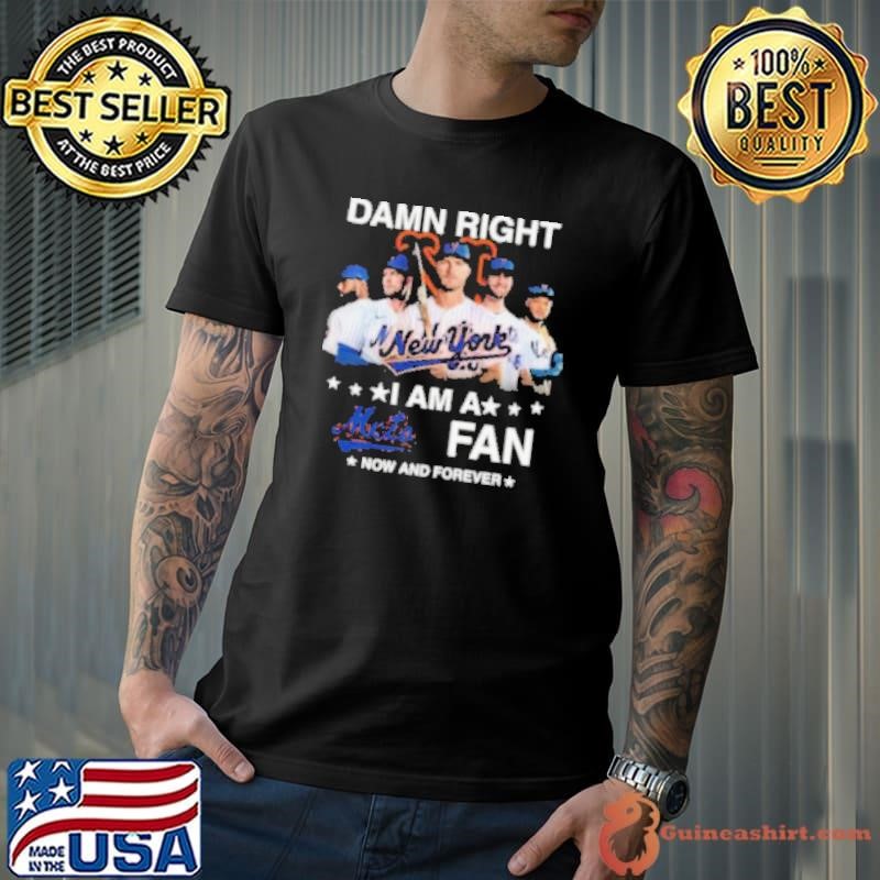 Damn Right I Am A New York Mets Fan Now And Forever MLB 2024 Shirt