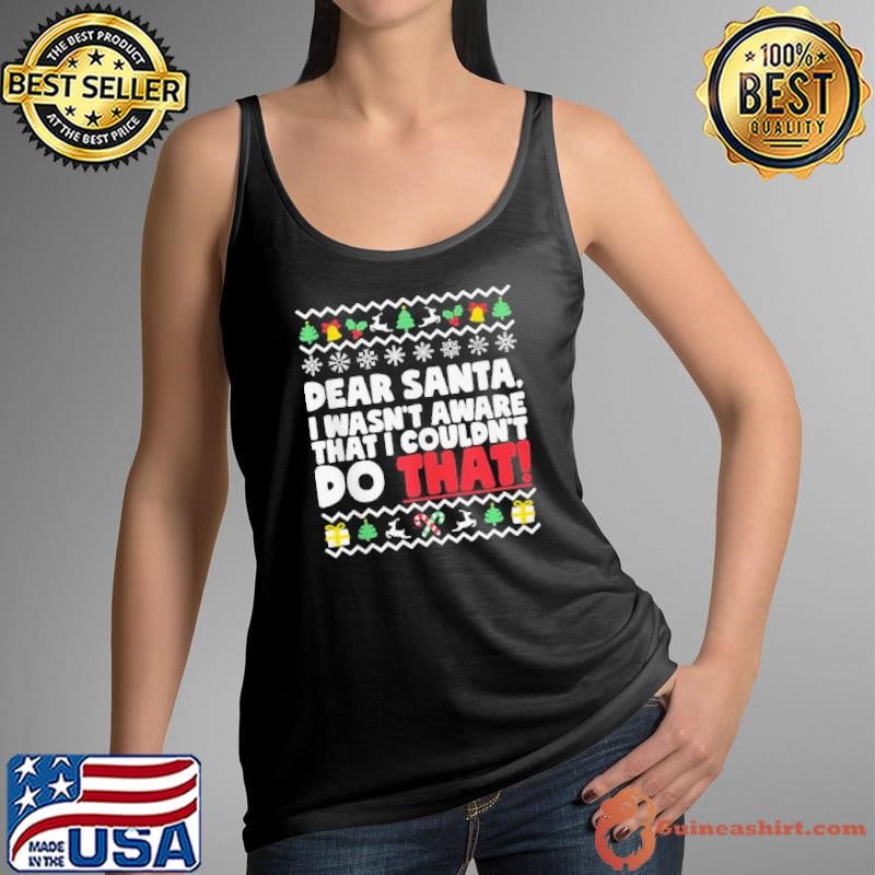 Dear Santa I Wasn’t Aware I Couldn’t Do That Naughty List shirt
