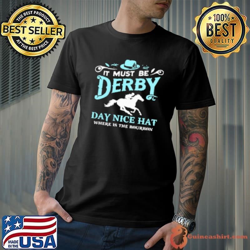 Derby Day Nice Hat Where Nice Hat Where Is The Bourbon Shirt