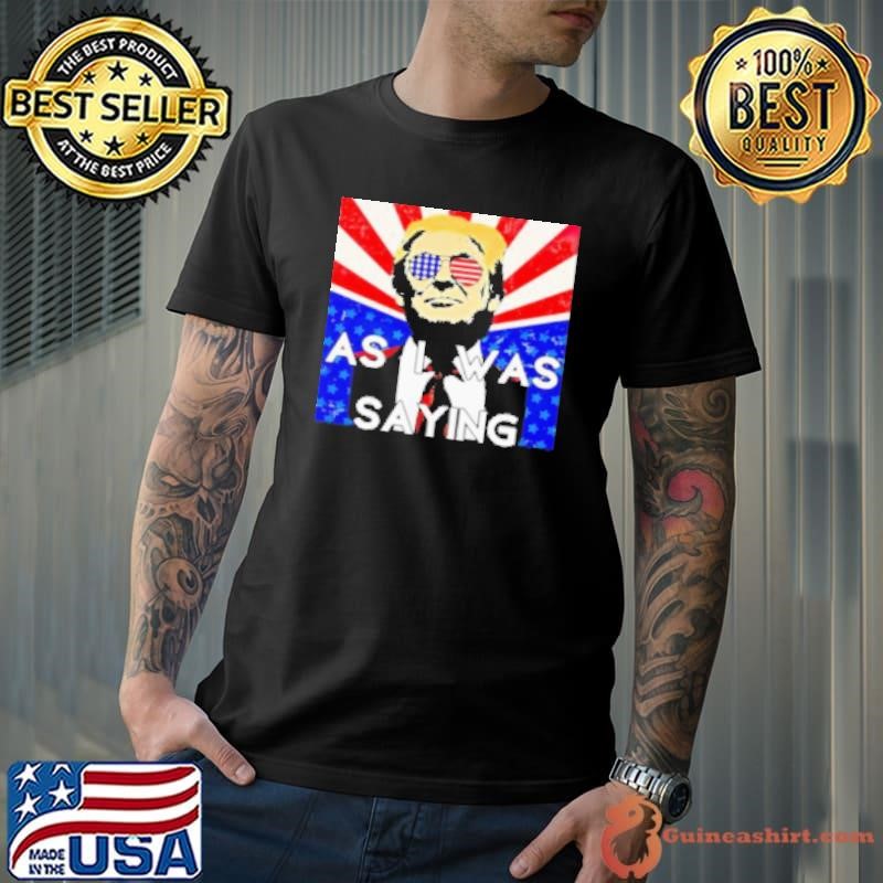 Donald Trump returns back to butler as I was saying Trump 2024 Shirt