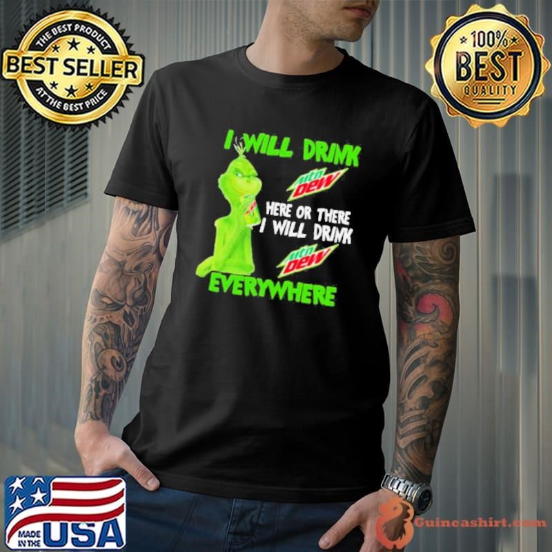 Grinch I will drink Mtn Dew here or there I will drink everywhere shirt