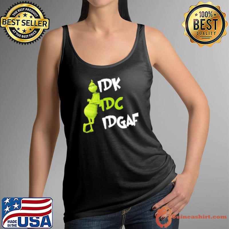Grinch IDK IDC IDGAF Shirt