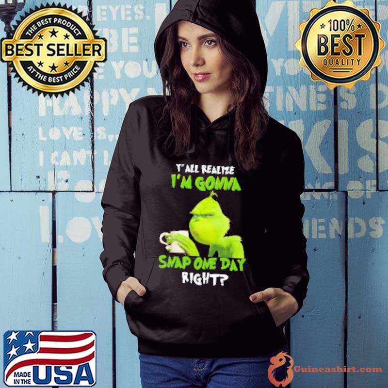 Grinch Y' All Realize I'm Gonna Snap One Day Right Hoodie