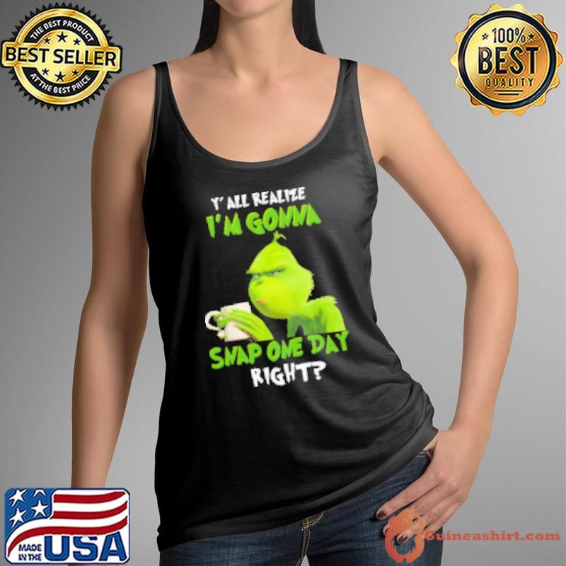 Grinch Y' All Realize I'm Gonna Snap One Day Right Tank Top