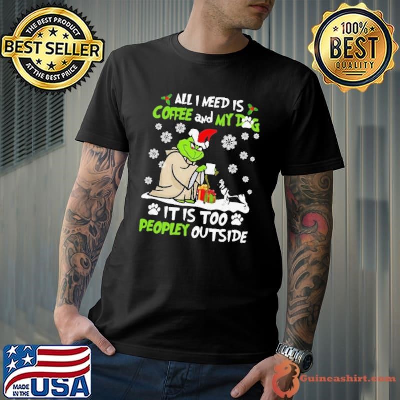 Grinch Yoda All I Need Is Coffee And My Dog It Is Too Peopley Outside Christmas shirt