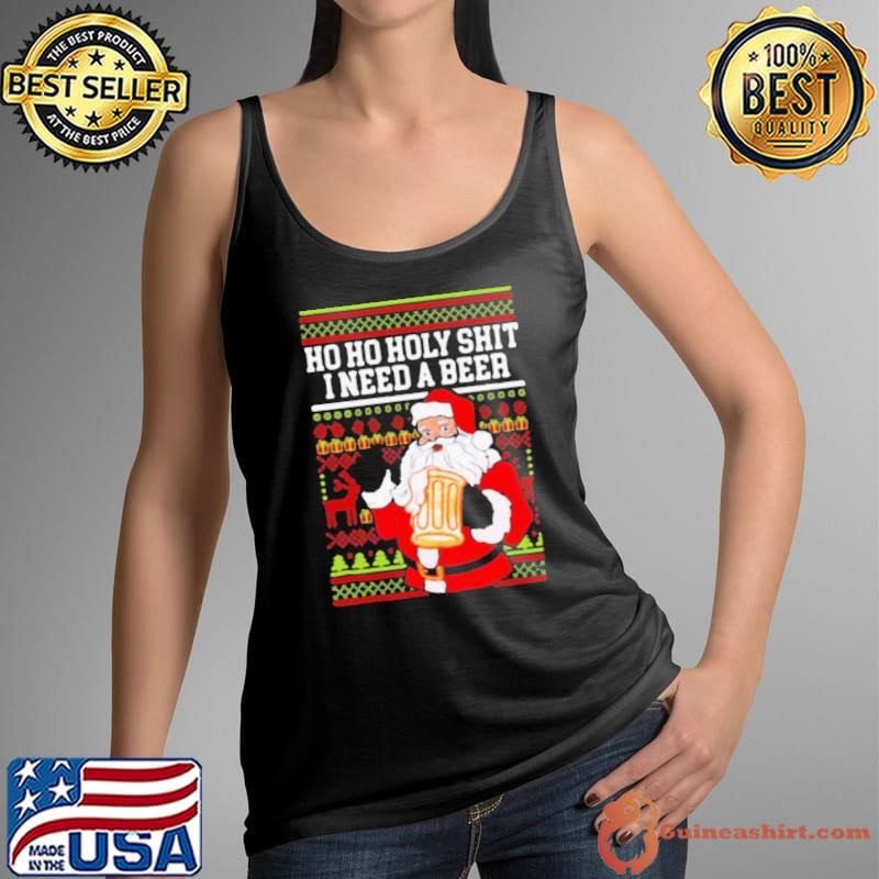 Ho Ho Holy Shit I Need A Beer Santa Christmas shirt