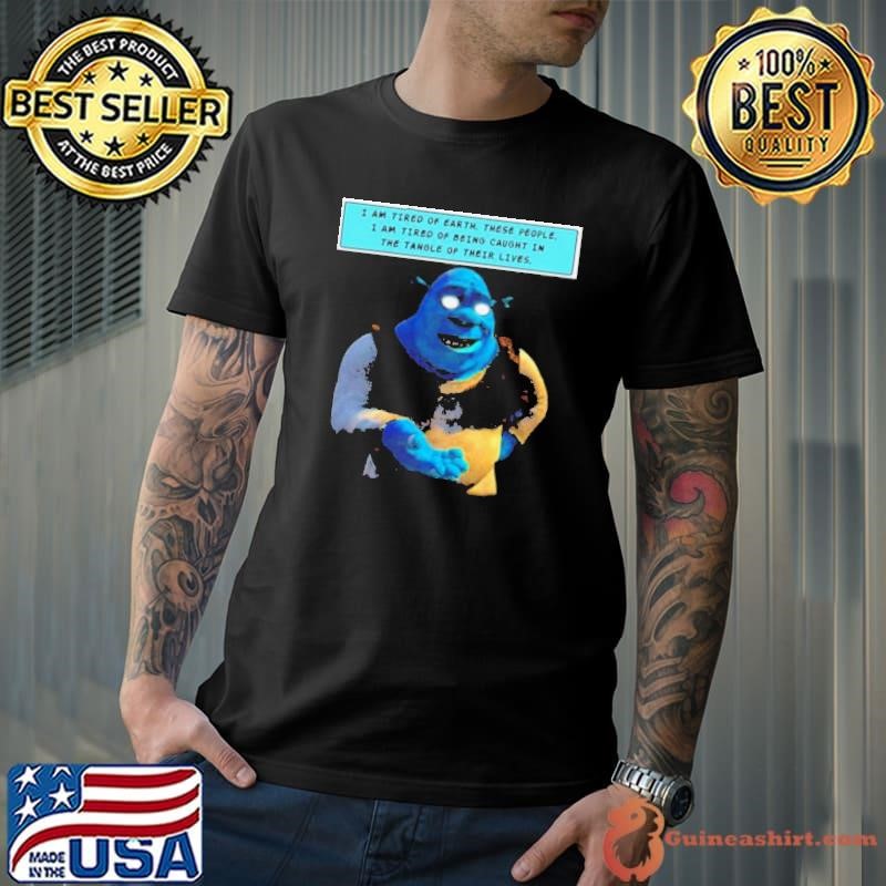 I Am Tired Of Earth These People I Am Tired Of Being Caught shirt