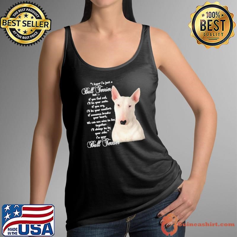 I Know I’m Just A Bull Terrier But If You Feel Sad Tank Top