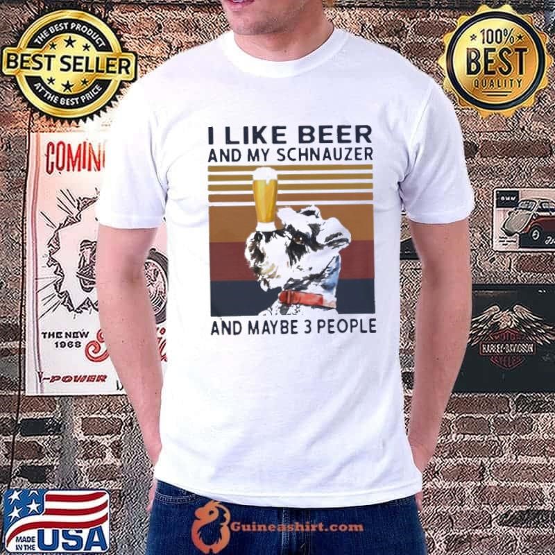 I Like Beer And My Schnauzer And Maybe 3 People Vintage shirt