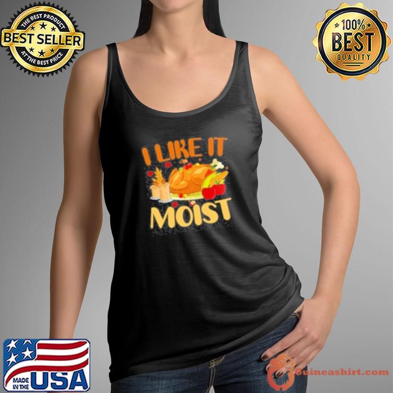 I Like It Moist Thanksgiving Turkey Vintage Thanks Shirt