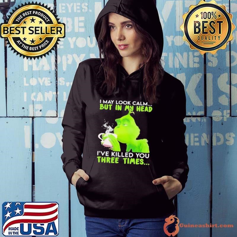 I May Look Calm But In My Head I’ve Killed You Three Times Grinch Christmas Hoodie