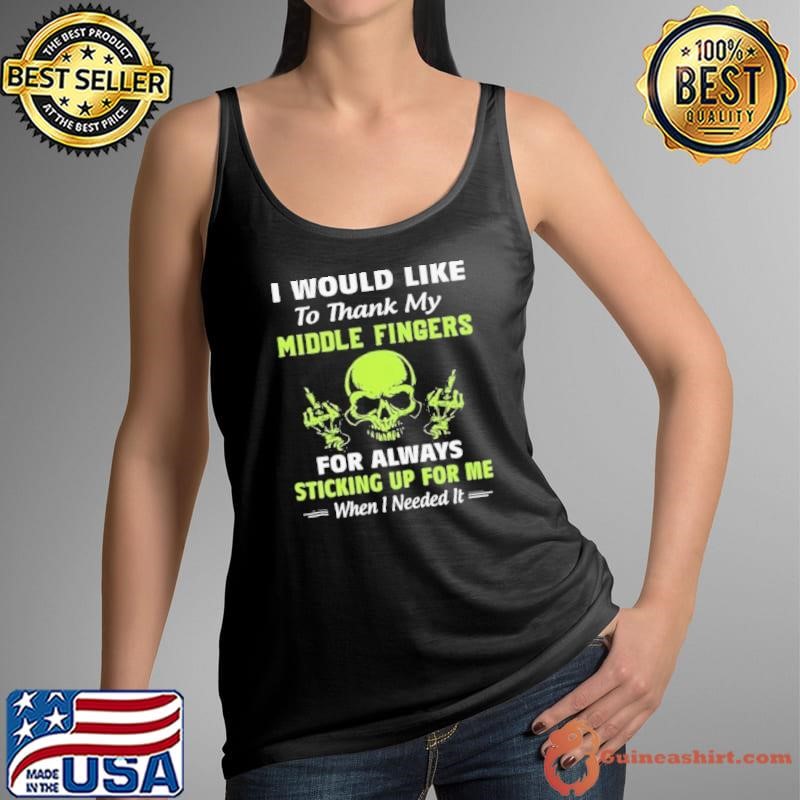 I Would Like To Thank My Middle Fingers For Always Sticking Up For Me shirt
