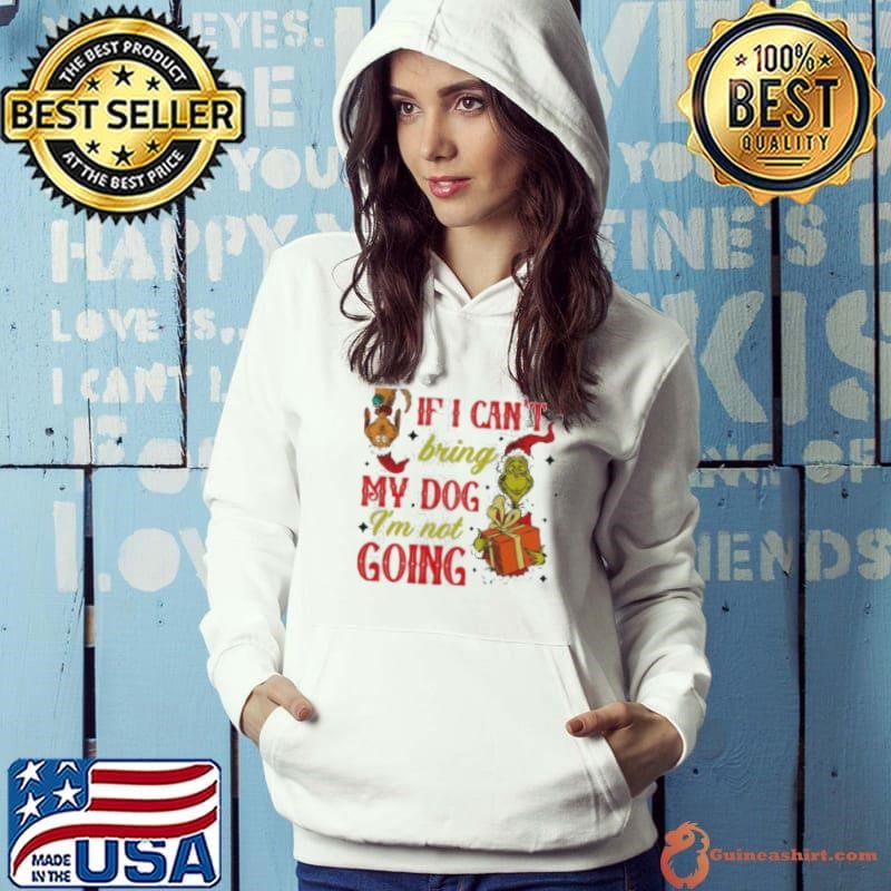 If I cant bring my dog I’m not going Christmas Grinch shirt