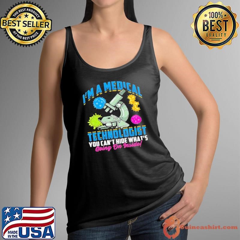 Im A Medical Technologist You Cant Hide What’s Going On Inside shirt